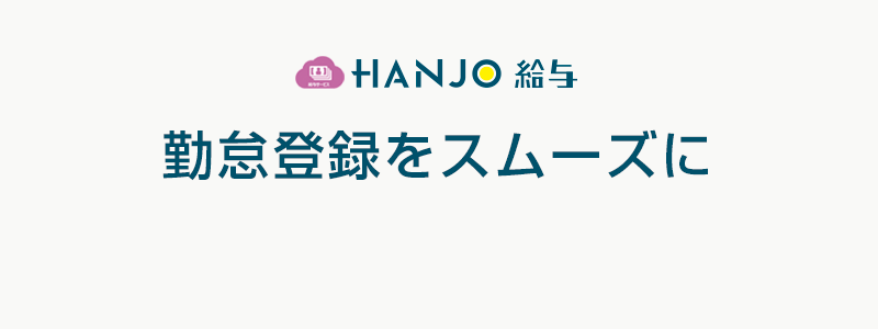 従業員の勤怠登録をスムーズに クラウド給与計算アプリ HANJO 給与