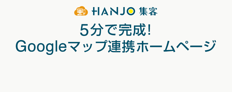 HANJO　集客5分で完成！Googleマップ連携ホームページ